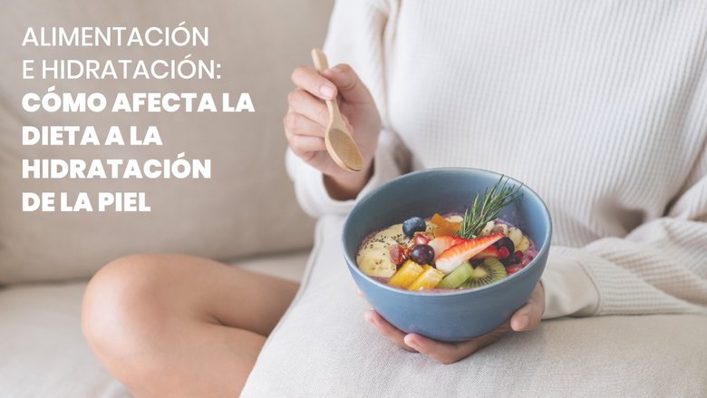 Alimentación e hidratación: cómo afecta la dieta a la hidratación de la piel 