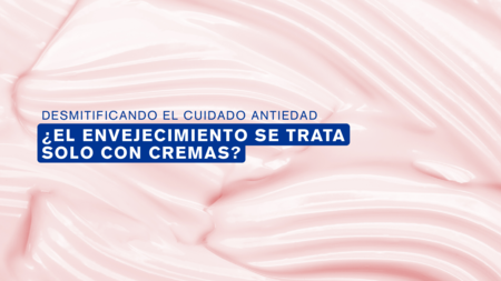 Desmitificando el cuidado antiedad: ¿El envejecimiento se trata solo con cremas?